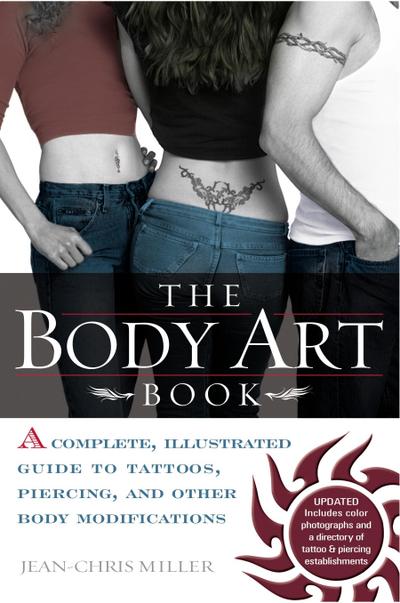 The Body Art Book: A Complete, Illustrated Guide to Tattoos, Piercings, and Other Body Modification - Jean-Chris Miller