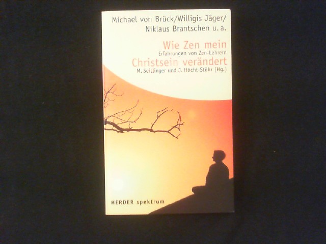 Wie Zen mein Christsein verändert. Erfahrungen von Zen-Lehrern. - Brück, Michael von, Willigis Jäger und Niklaus Brantschen (u.a.)