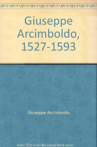 Giuseppe Arcimboldo, 1527-1593 - Giuseppe Arcimboldo; Werner Kriegeskorte