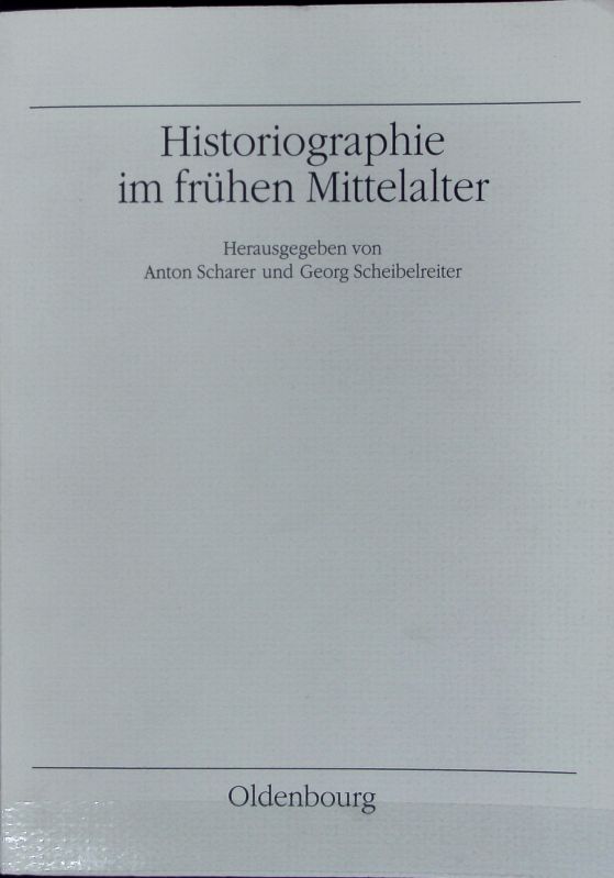 Historiographie im frühen Mittelalter. Veröffentlichungen des Instituts für Österreichische Geschichtsforschung ; 32. - Scharer, Anton