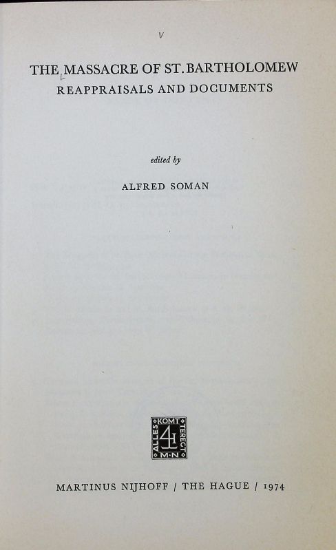 The massacre of St. Bartholomew : reappraisals and documents. International archives of the history of ideas ; 75. - Soman, Alfred