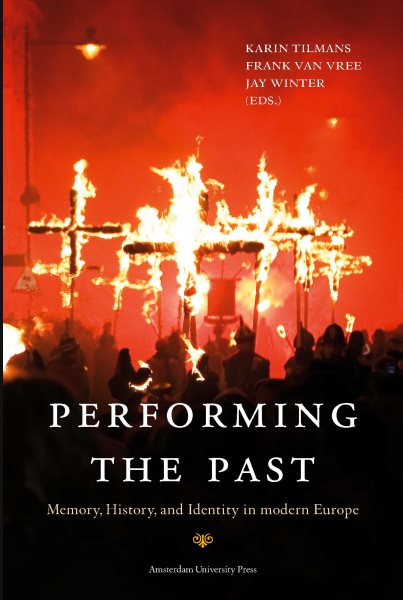 Performing the Past : Memory, History, and Identity in Modern Europe - Tilmans, Karin (EDT); Van Vree, Frank (EDT); Winter, Jay (EDT)