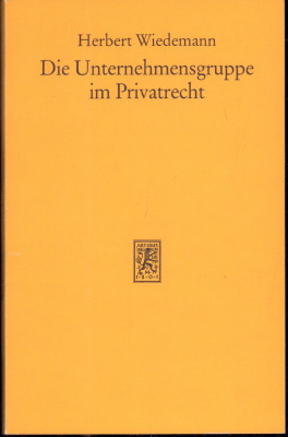 Die Unternehmensgruppe im Privatrecht. Methodische und sachliche Probleme des deutschen Konzernrechts. - Wiedemann, Herbert