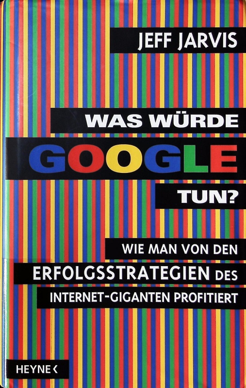 Was würde Google tun? Wie man von den Erfolgsstrategien des Internet-Giganten profitiert. - Jarvis, Jeff