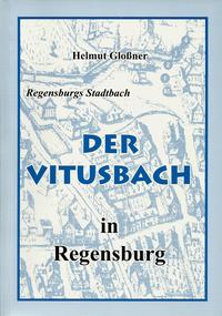 Der Vitusbach in Regensburg : Regensburgs Stadtbach - Gloßner, Helmut