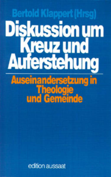 Diskussion um Kreuz und Auferstehung. Auseinandersetzung in Theologie und Gemeinde - Bertold Klappert, (Hrsg.)