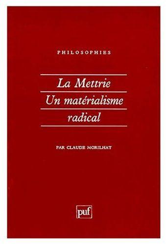 La Mettrie, un matérialisme radical - Morilhat, Claude