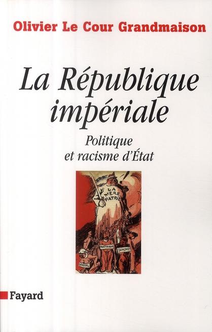 la République impériale ; politique et racisme d'état - Le Cour Grandmaison, Olivier
