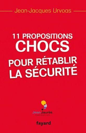 11 propositions chocs pour rétablir la sécurité - Urvoas, Jean-Jacques