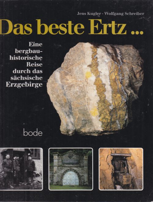 Das beste Ertz. Eine bergbau-historische Reise durch das sächsische Erzgebirge. - Kugler, Jens und Wolfgang Schreiber