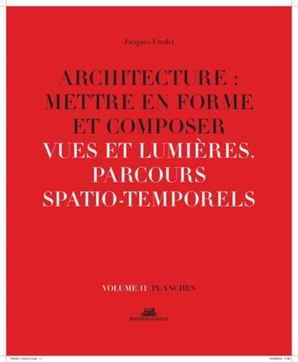 architecture : mettre en forme et composer t.11 ; vues et lumières, parcours spatio-temporels : planches - Fredet, Jacques