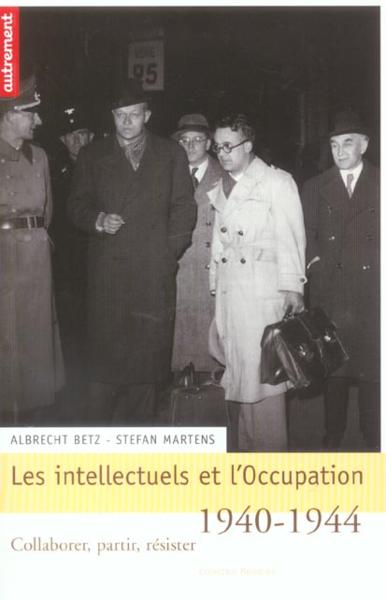 Les intellectuels et l'Occupation, 1940-1944 - dir. par Albrecht Betz et Stefan Martens