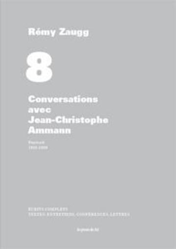 écrits complets T.8 ; conversations avec Jean-Christophe Ammann ; portrait - 1988-1989 - Zaugg, Remy