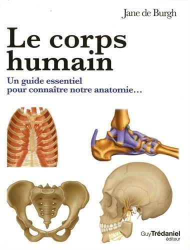 le corps humain ; un guide essentiel pour connaître notre anatomie - De Burgh, Jane