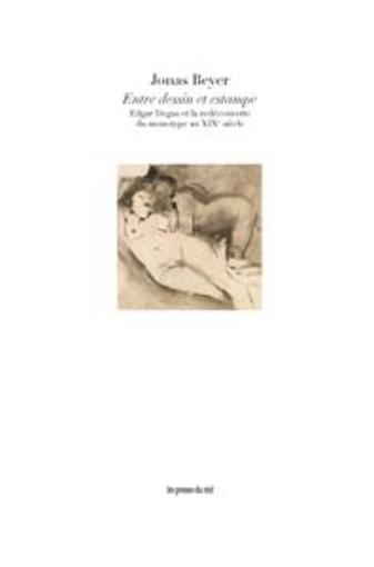 entre dessin et estampe ; Edgar Degas et la redécouverte du monotype au XIXe siècle - Beyer, Jonas