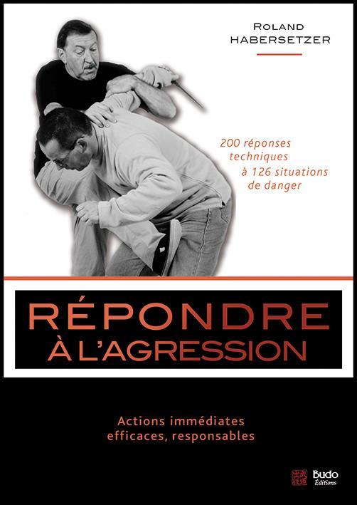 répondre à l'agression ; 200 réponses techniques à 126 situations de danger - Habersetzer, Roland