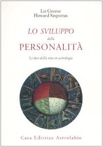 Lo sviluppo della personalità. Le fasi della vita in astrologia - Greene, Liz - Sasportas, Howard - Campera Parmigiani, A.