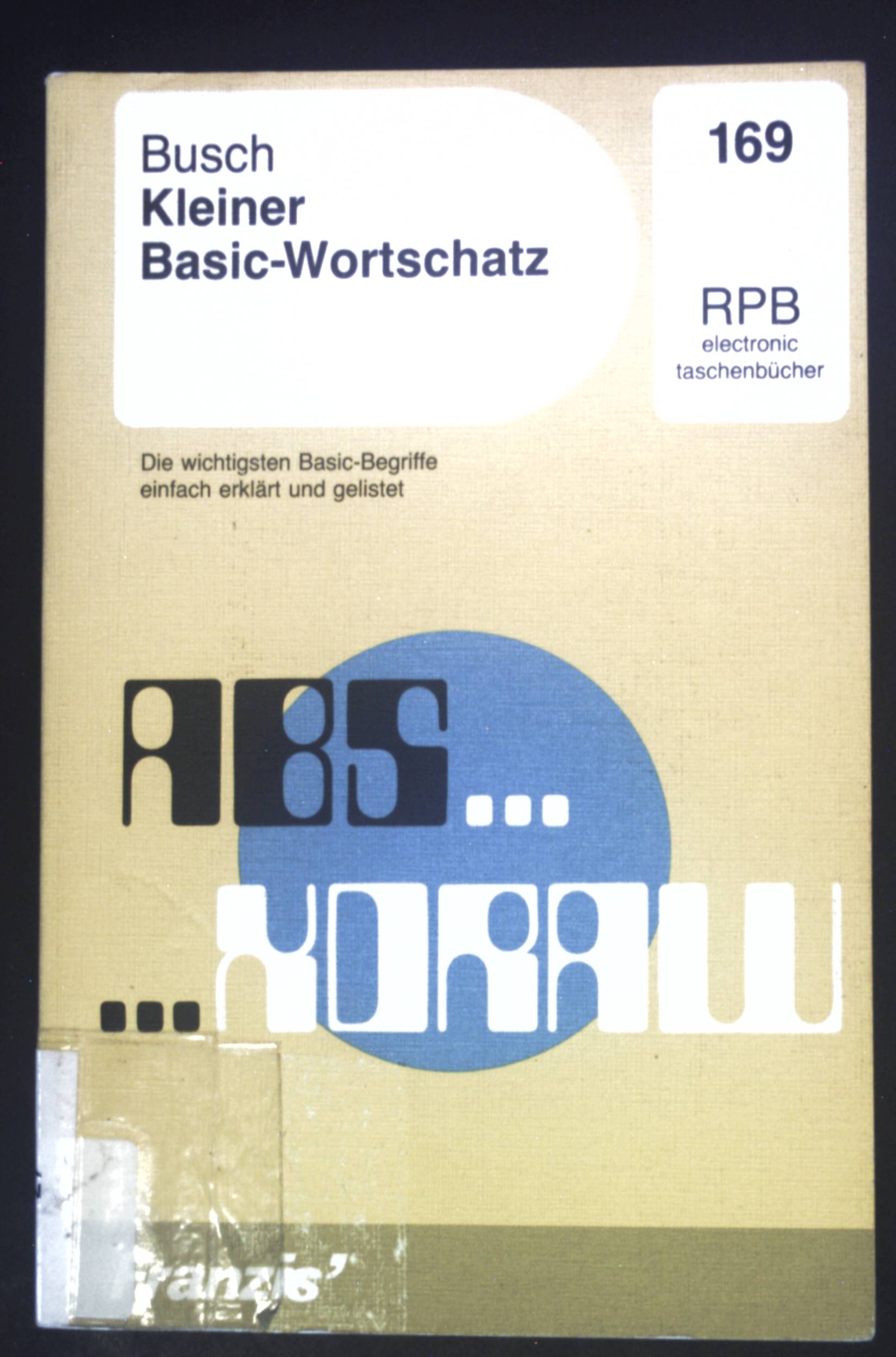 Kleiner Basic-Wortschatz : d. wichtigsten Basic-Begriffe einfach erklärt u. gelistet. RPB-Electronic-Taschenbücher ; Nr. 169 - Busch, Rudolf