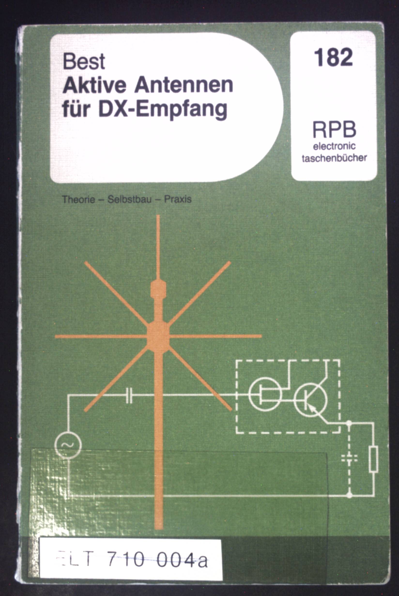 Aktive Antennen für DX-Empfang : Theorie - Selbstbau - Praxis. RPB-electronic-Taschenbücher ; Nr. 182 - Best, Siegfried W.