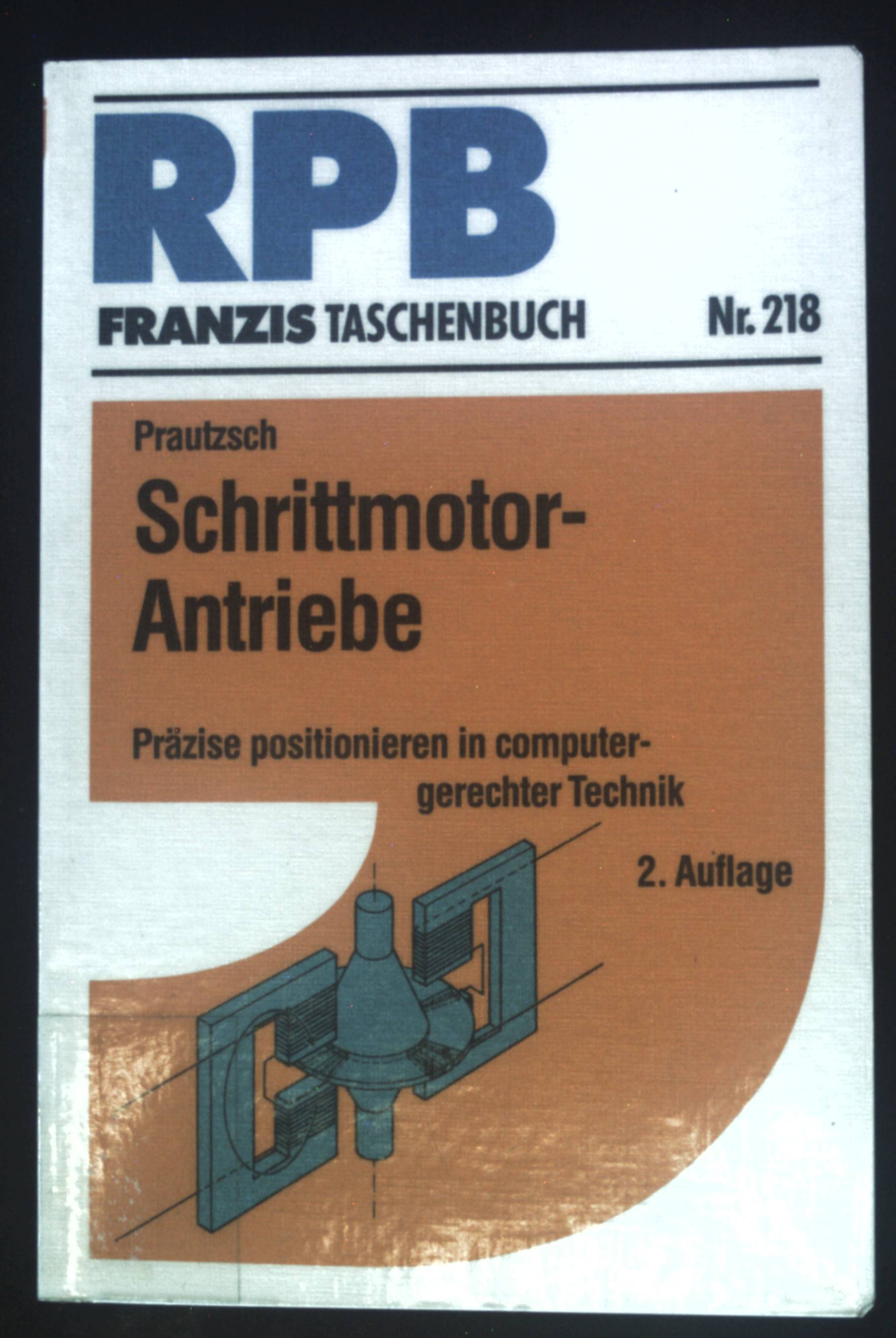 Schrittmotor-Antriebe : präzise positionieren in computergerechter Technik. RPB-Electronic-Taschenbücher ; Nr. 218 - Prautzsch, Friedrich