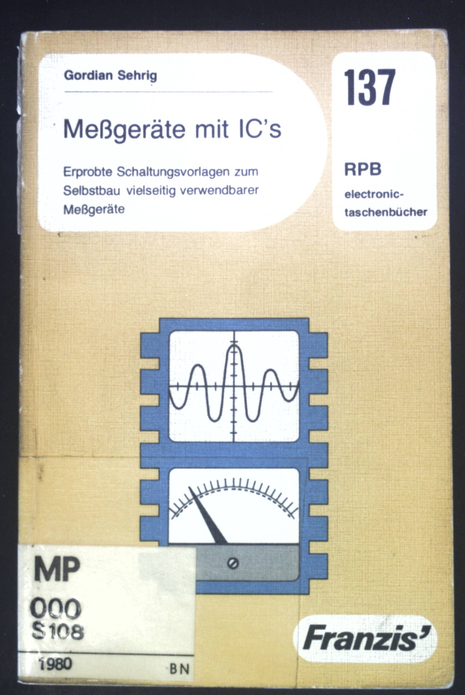 Messgeräte mit IC's : erprobte Schaltungsvorlagen zum Selbstbau vielseitig verwendbarer Messgeräte. RPB-Elektronik-Taschenbücher ; Nr. 137 - Sehrig, Gordian