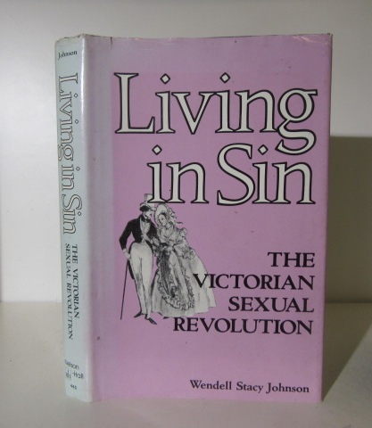 Living in Sin : The Victorian Sexual Revolution - Johnson, Wendell Stacy