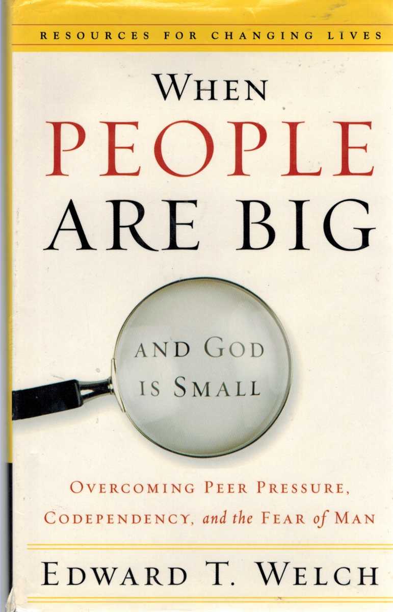 WHEN PEOPLE ARE BIG AND GOD IS SMALL - Welch, Edward T.