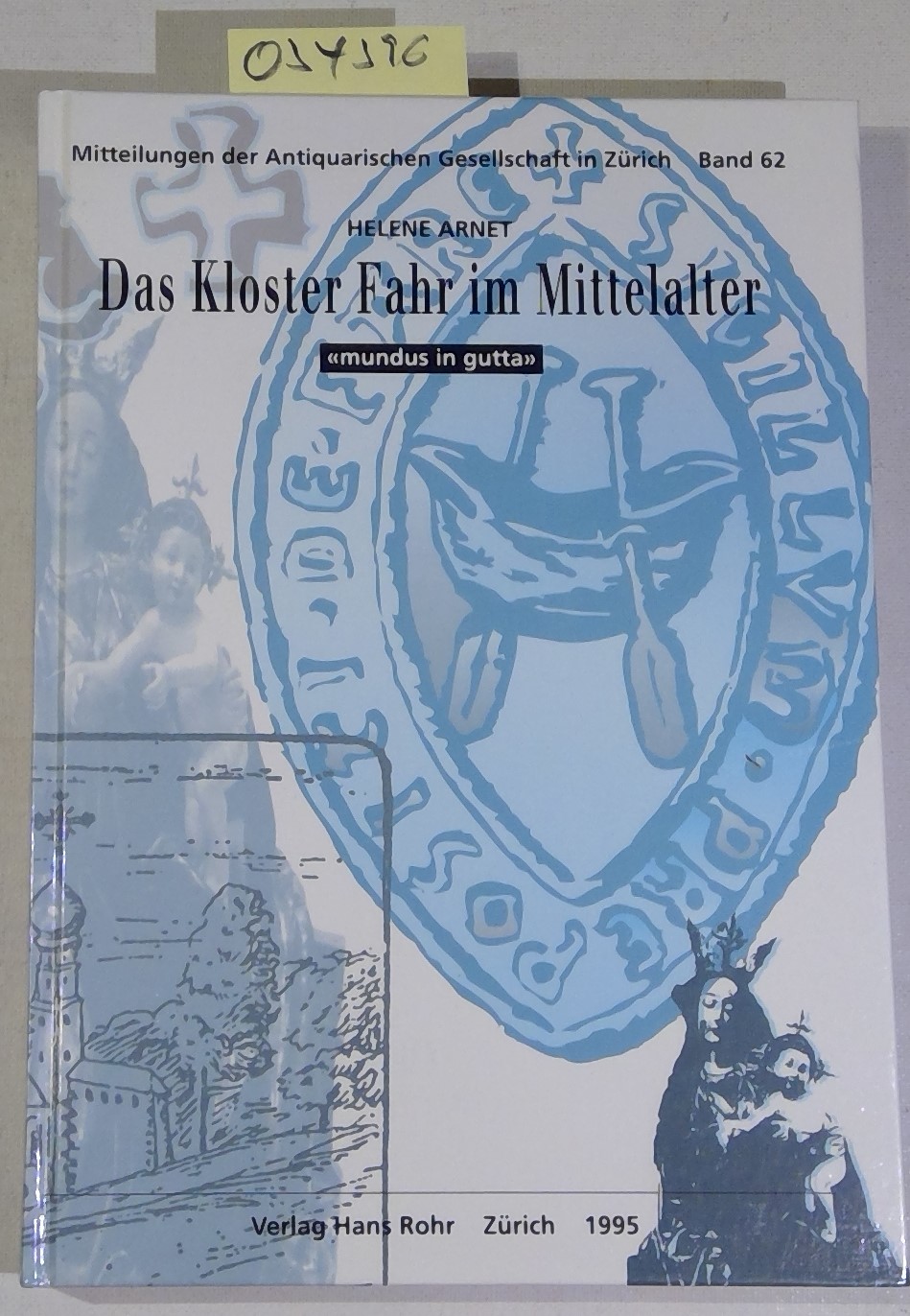 Das Kloster Fahr im Mittelalter: Mundus in gutta (Mitteilungen der Antiquarischen Gesellschaft in Zürich, Band 62) - Arnet, Hélène