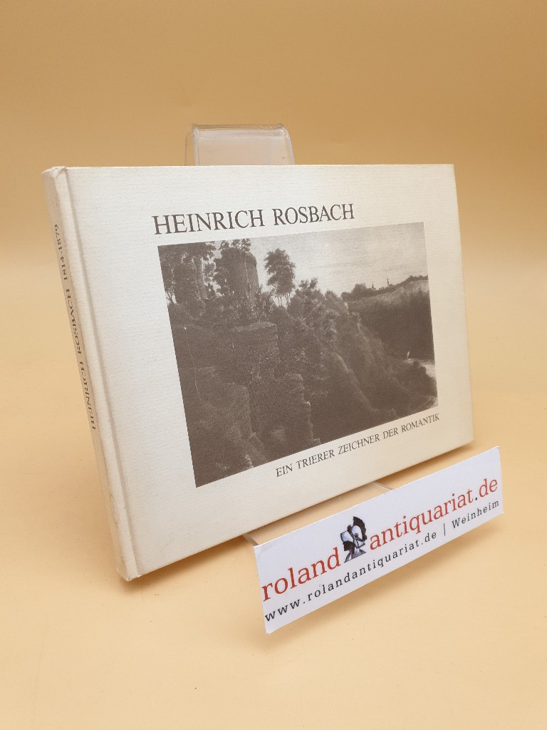 Heinrich Rosbach : 1814 - 1879 ; e. Trierer Zeichner d. Romantik ; [Keramik-Museum Mettlach, 27. August - 31. Oktober 1985] - Köhl, Peter H. und Heinrich Rosbach