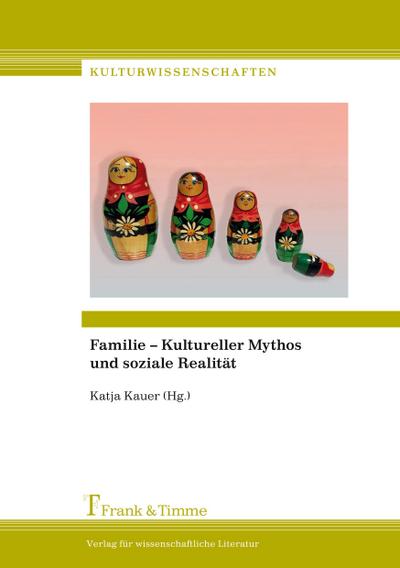 Familie ¿ Kultureller Mythos und soziale Realität - Katja Kauer