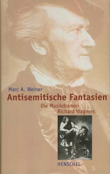 Antisemitische Fantasien. Die Musikdramen Richard Wagners. Aus dem Amerikan. von Henning Thies. - Weiner, Marc A.