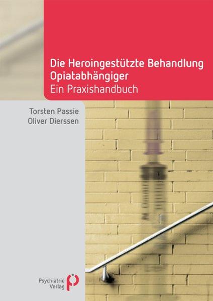 Die Heroingestützte Behandlung Opiatabhängiger: Handbuch für die Praxis (Fachwissen) Handbuch für die Praxis - Passie, Torsten und Oliver Dierssen