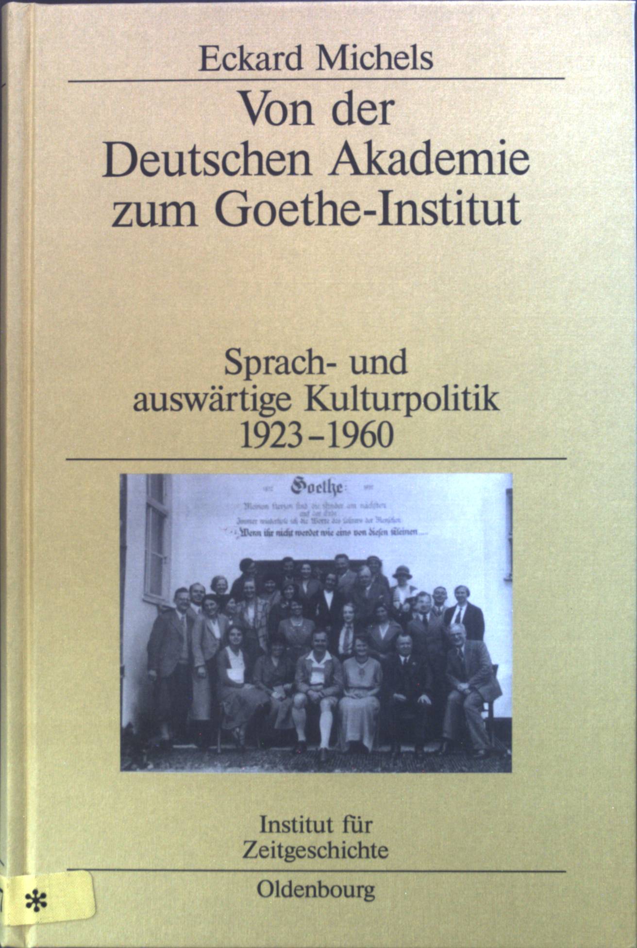 Von der Deutschen Akademie zum Goethe-Institut : Sprach- und auswärtige Kulturpolitik ; 1923 - 1960. Studien zur Zeitgeschichte. Bd. 70. - Michels, Eckard