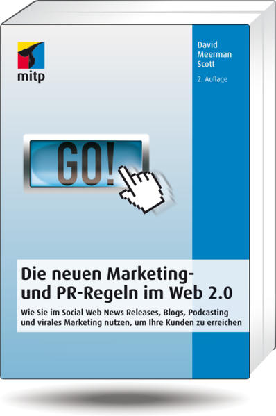 Die neuen Marketing- und PR-Regeln im Social Web: Wie Sie Social Media, Online Video, Mobile Marketing, Blogs, Pressemitteilungen und virales . um Ihre Kunden zu erreichen (mitp Business) - David Meerman, Scott