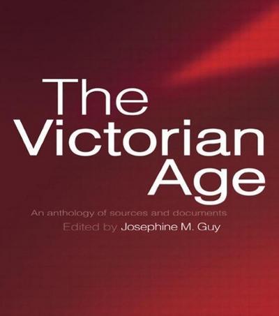 The Victorian Age : An Anthology of Sources and Documents - Josephine Guy