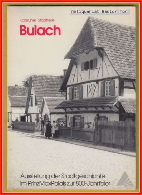 Bulach. Ausstellung der Stadtgeschichte im Prinz Max Palais zur 800-Jahrfeier. - Stadt Karlsruhe (Hrsg.)