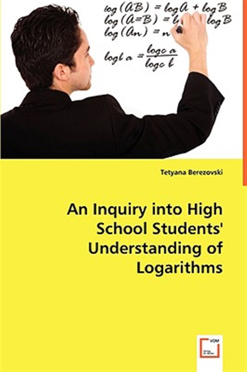 Inquiry into High School Students' Understanding of Logarithms - Berezovski, Tetyana