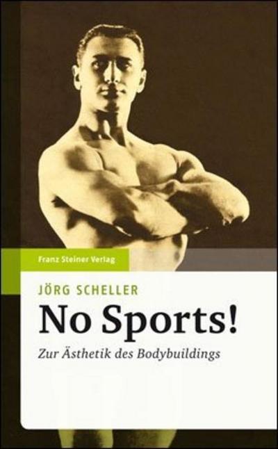 No Sports! Zur Ästhetik des Bodybuildings : Zur Ästhetik des Bodybuldings - Jörg Scheller