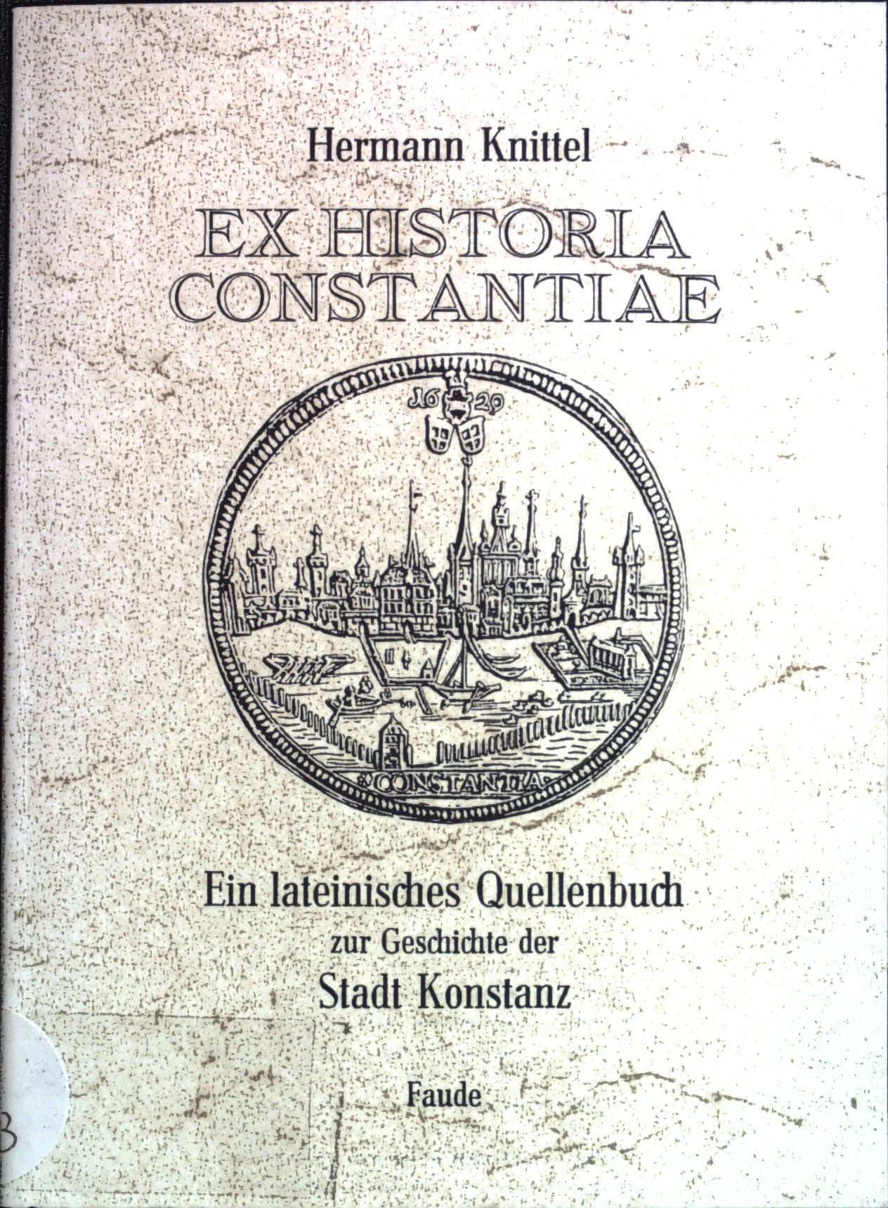 Ex historia Constantiae : lateinische Quellen zur Geschichte der Stadt Konstanz. - Knittel, Hermann