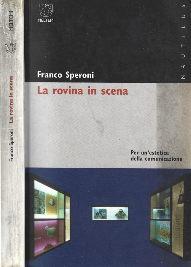 La rovina in scena Per un'estetica della comunicazione - Franco Speroni