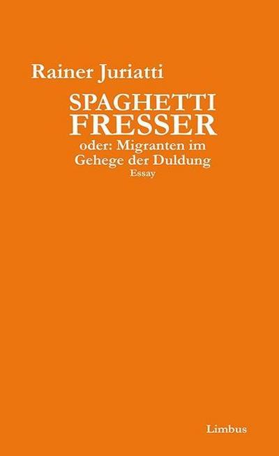 Spaghettifresser : Migranten im Gehege der Duldung. Essay - Rainer Juriatti