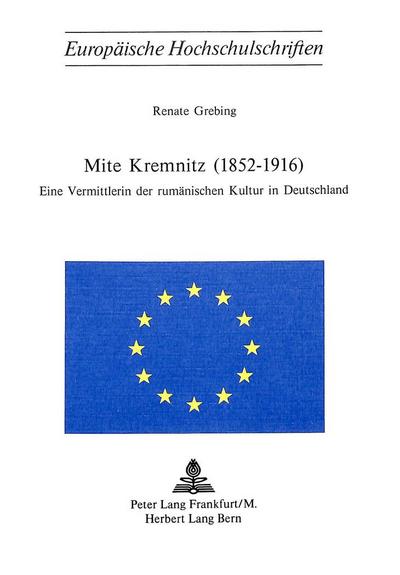 Mite Kremnitz (1852-1916) : Eine Vermittlerin der rumänischen Kultur in Deutschland - Renate Grebing