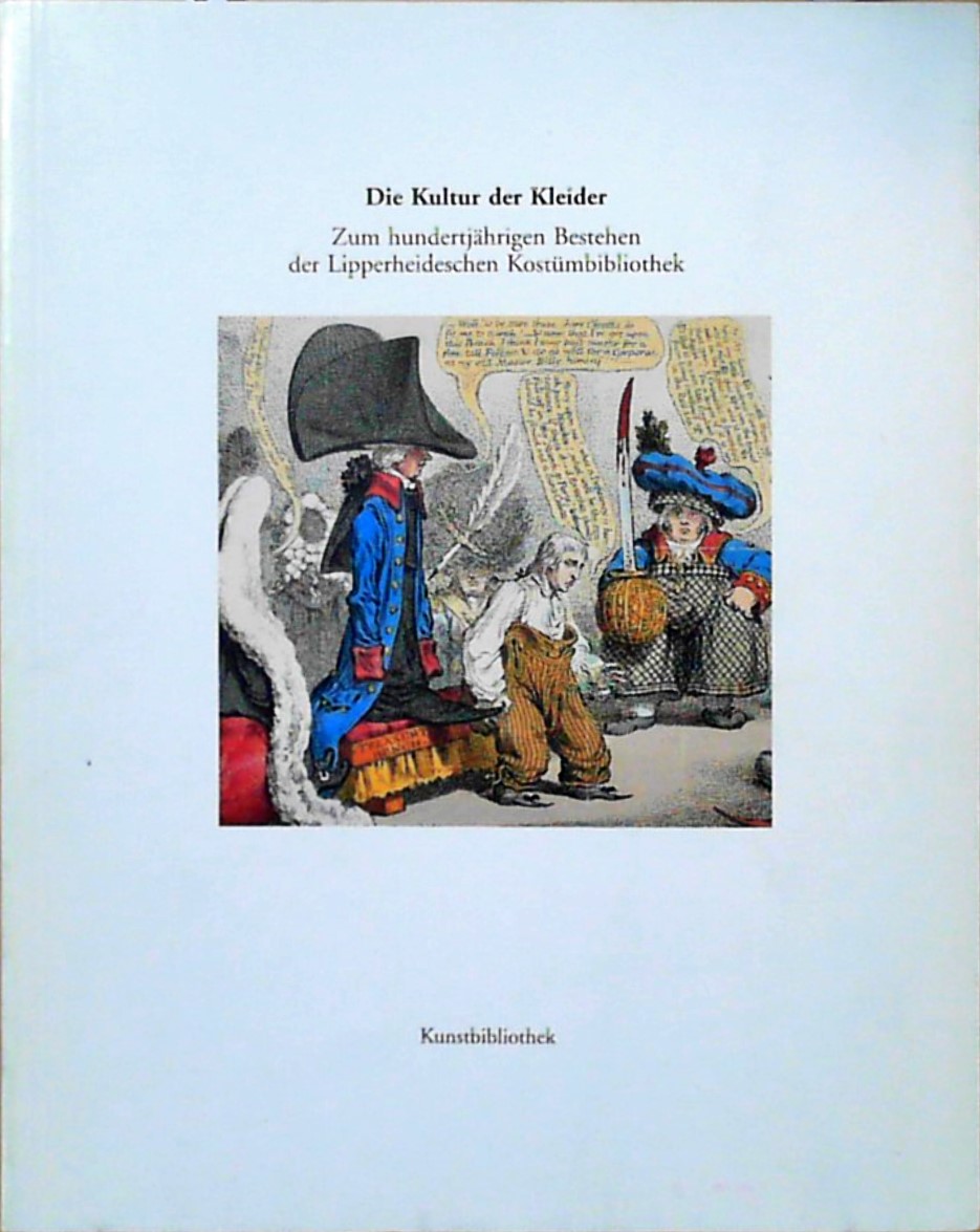 Die Kultur der Kleider - Zum hundertjährigen Bestehen der Lipperheideschen Kostümbibliothek. - Bernd, Evers und Rasche Adelheid