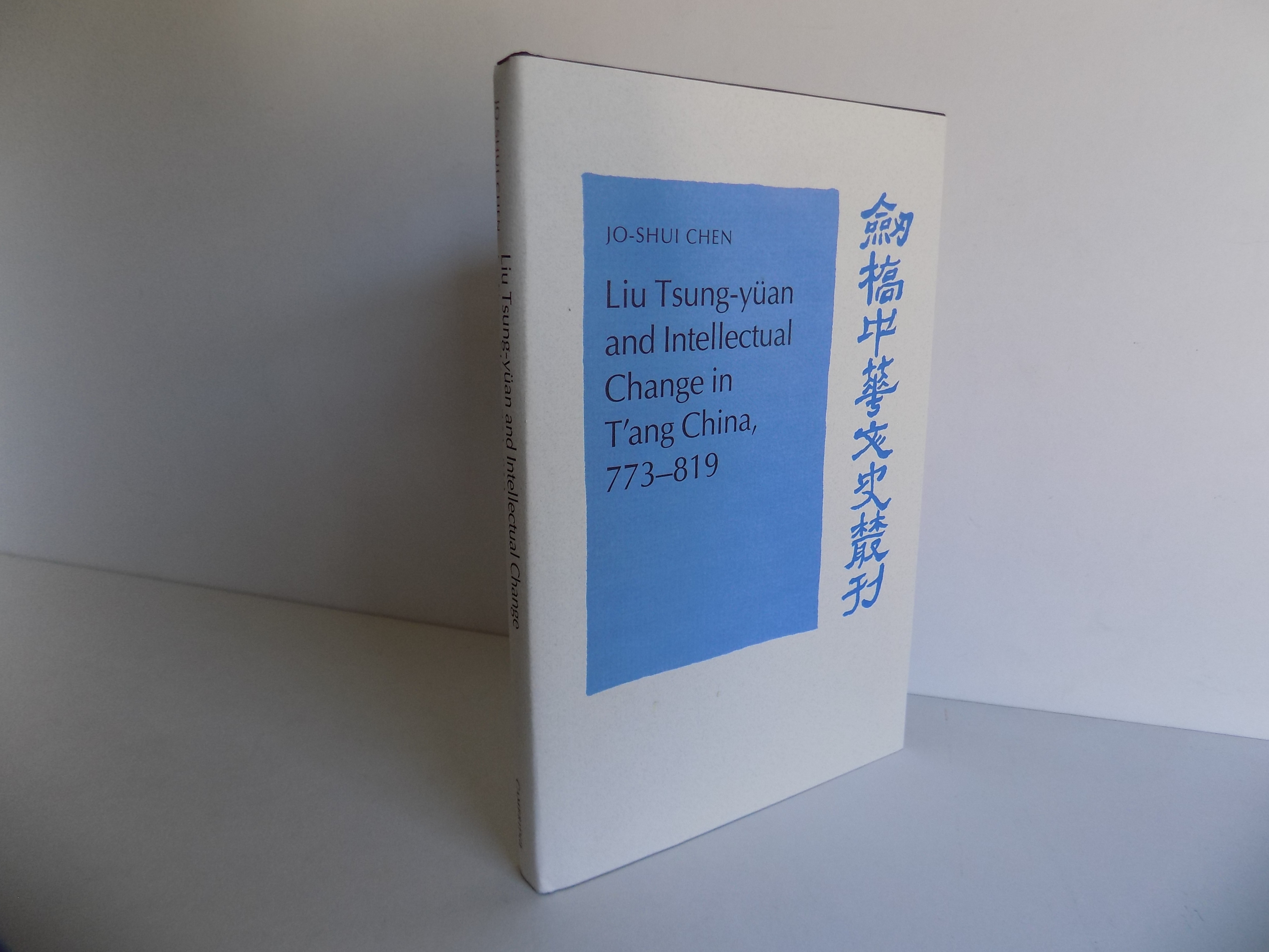 Liu Tsung-yüan and Intellectual Change in T'ang China, 773-819. With 5 maps (= Cambridge Studies in Chinese History, Literature, and Institutions). - Chen, Jo-Shui