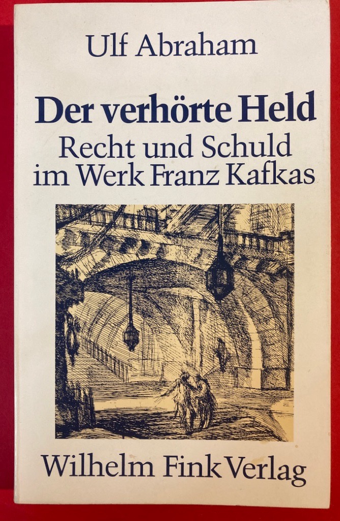 Der verhörte Held: Verhöre, Urteile und die Rede von Recht und Schuld im Werk Franz Kafkas - Abraham, Ulf