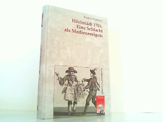 Höchstädt 1704. Eine Schlacht als Medienereignis - Kriegsberichterstattung und Gelegenheitsdichtung im spanischen Erbfolgekrieg, - Weißbrich, Thomas