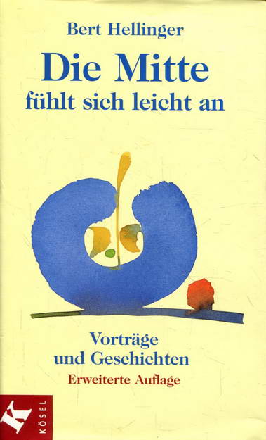 Die Mitte fühlt sich leicht an: Vorträge und Geschichten - Hellinger, Bert