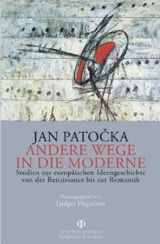 Andere Wege in die Moderne. Studien zur europäischen Ideengeschichte von der Renaissance bis zur Romantik - Patocka, Jan