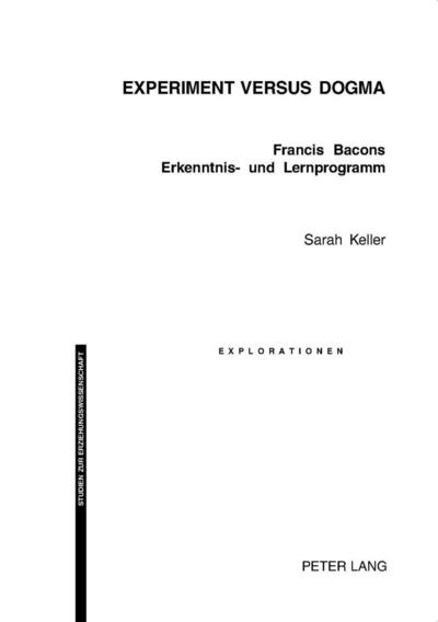 Experiment versus Dogma : Francis Bacons Erkenntnis- und Lernprogramm - Sarah Keller