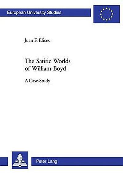 The Satiric Worlds of William Boyd : A Case Study. Dissertationsschrift - Juan Francisco Elices Agudo